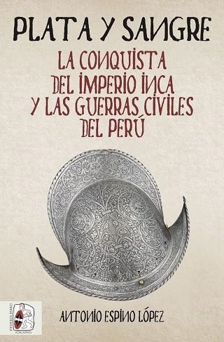 PLATA Y SANGRE.LA CONQUISTA DEL IMPERIO INCA Y LAS GUERRAS CIVILES DEL PERÚ | 9788494826597 | ESPINO LÓPEZ,ANTONIO | Llibreria Geli - Llibreria Online de Girona - Comprar llibres en català i castellà