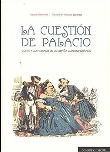 LA CUESTIÓN DE PALACIO.CORTE Y CORTESANOS EN LA ESPAÑA CONTEMPORÁNEA | 9788490457405 | SAN NARCISO,DAVID | Llibreria Geli - Llibreria Online de Girona - Comprar llibres en català i castellà