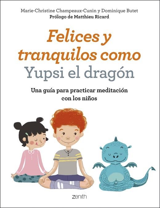 FELICES Y TRANQUILOS COMO YUPSI EL DRAGÓN.UNA GUÍA PARA PRACTICAR MEDITACIÓN CON LOS NIÑOS | 9788408200758 | CHAMPEAUX-CUNIN,MARIE-CHRISTINE/BUTET,DOMINIQUE | Llibreria Geli - Llibreria Online de Girona - Comprar llibres en català i castellà