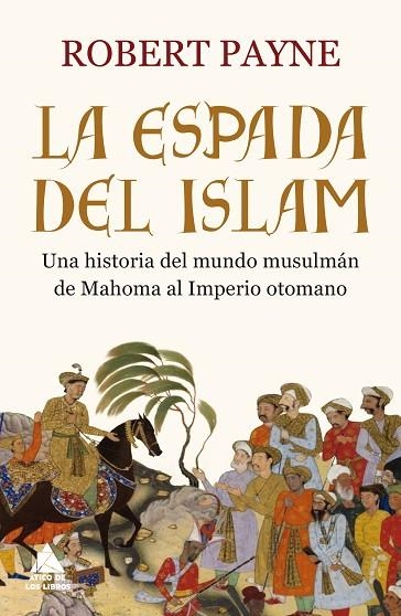 LA ESPADA DEL ISLAM.UNA HISTORIA DEL MUNDO MUSULMÁN DE MAHOMA AL IMPERIO OTOMANO | 9788416222926 | PAYNE,ROBERT | Libreria Geli - Librería Online de Girona - Comprar libros en catalán y castellano