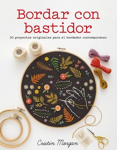 BORDAR CON BASTIDOR.20 PROYECTOS ORIGINALES PARA EL BORDADOR CONTEMPORÁNEO | 9788425227134 | MORGAN,CRISTIN | Llibreria Geli - Llibreria Online de Girona - Comprar llibres en català i castellà