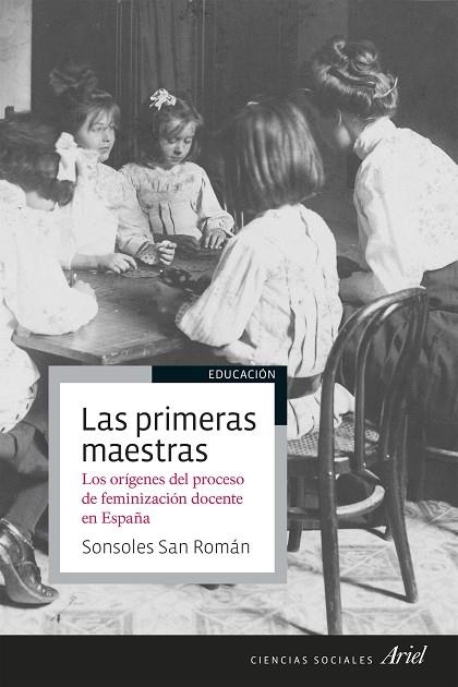 LAS PRIMERAS MAESTRAS.LOS ORÍGENES DEL PROCESO DE FEMINIZACIÓN DOCENTE EN ESPAÑA | 9788434429697 | SAN ROMÁN,SONSOLES | Llibreria Geli - Llibreria Online de Girona - Comprar llibres en català i castellà