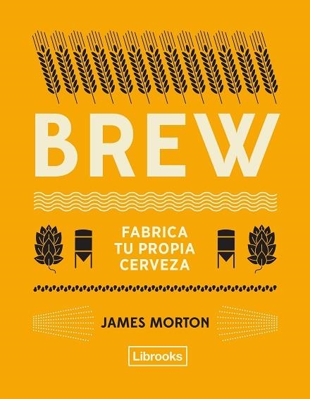 BREW.FABRICA TU PROPIA CERVEZA | 9788494872556 | MORTON,JAMES | Llibreria Geli - Llibreria Online de Girona - Comprar llibres en català i castellà