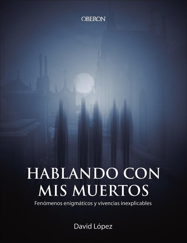 HABLANDO CON MIS MUERTOS.FENÓMENOS ENIGMÁTICOS Y VIVENCIAS INEXPLICABLES | 9788441541023 | LÓPEZ,DAVID | Llibreria Geli - Llibreria Online de Girona - Comprar llibres en català i castellà