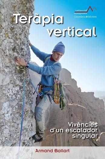 TERÀPIA VERTICAL.VIVÈNCIES D'UN ESCALADOR SINGULAR | 9788490346969 | BALLART,ARMAND | Llibreria Geli - Llibreria Online de Girona - Comprar llibres en català i castellà