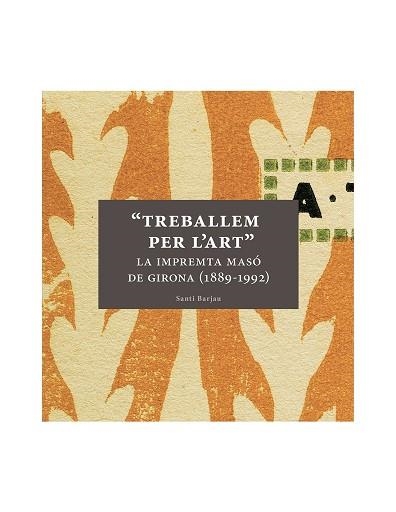 TREBALLEM PER L'ART.LA IMPREMTA MASÓ DE GIRONA(1889-1992) | 9788494641756 | BARJAU,SANTI | Llibreria Geli - Llibreria Online de Girona - Comprar llibres en català i castellà