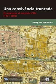 UNA CONVIVÈNCIA TRUNCADA.ELS MORISCOS AL SENYORIU D'ELX(1471-1609) | 9788416260652 | SERRANO,JOAQUIM | Llibreria Geli - Llibreria Online de Girona - Comprar llibres en català i castellà