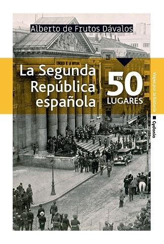 LA SEGUNDA REPÚBLICA ESPAÑOLA EN 50 LUGARES | 9788494981609 | DE FRUTOS DÁVALOS,ALBERTO | Llibreria Geli - Llibreria Online de Girona - Comprar llibres en català i castellà