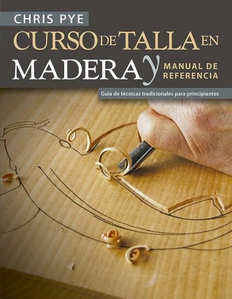 CURSO DE TALLA EN MADERA Y MANUAL DE REFERENCIA.GUÍA DE TÉCNICAS PARA PRINCIPIANTES | 9788415053941 | PYE,CHRIS | Libreria Geli - Librería Online de Girona - Comprar libros en catalán y castellano