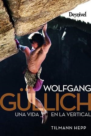 WOLFGANG GÜLLICH.UNA VIDA EN LA VERTICAL | 9788498294484 | HEPP,TILMANN | Llibreria Geli - Llibreria Online de Girona - Comprar llibres en català i castellà