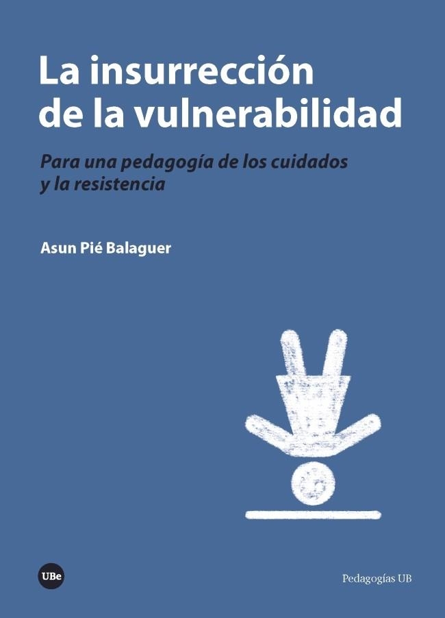 LA INSURRECCIÓN DE LA VULNERABILIDAD.PARA UNA PEDAGOGÍA DE LOS CUIDADOS Y LA RESISTENCIA | 9788491681724 | PIÉ BALAGUER,ASUN | Llibreria Geli - Llibreria Online de Girona - Comprar llibres en català i castellà