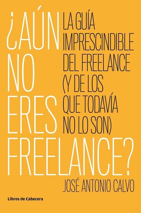 AÚN NO ERES FREELANCE? LA GUÍA IMPRESCINDIBLE DEL FREELANCE (Y DE LOS QUE TODAVÍA NO LO SON) | 9788494904165 | CALVO,JOSÉ ANTONIO | Llibreria Geli - Llibreria Online de Girona - Comprar llibres en català i castellà