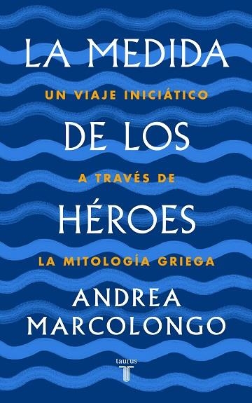 LA MEDIDA DE LOS HÉROES.UN VIAJE INICIÁTICO A TRAVÉS DE LA MITOLOGÍA GRIEGA | 9788430622030 | MARCOLONGO,ANDREA | Llibreria Geli - Llibreria Online de Girona - Comprar llibres en català i castellà