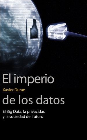 EL IMPERIO DE LOS DATOS.EL BIG DATA,LA PRIVACIDAD Y LA SOCIEDAD DEL FUTURO | 9788491343622 | DURAN,XAVIER | Llibreria Geli - Llibreria Online de Girona - Comprar llibres en català i castellà