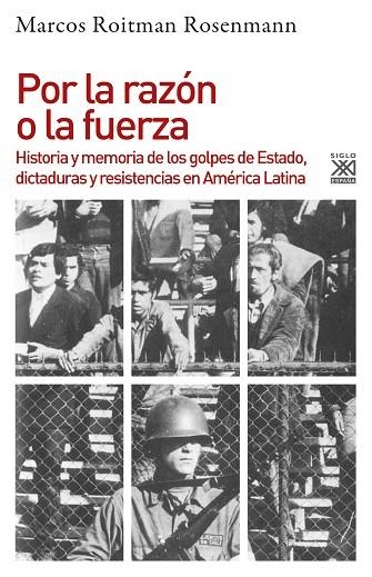 POR LA RAZÓN O LA FUERZA.HISTORIA DE LOS GOLPES DE ESTADO,DICTADURAS Y RESISTENCIA EN AMÉRICA LATINA | 9788432319426 | ROITMAN ROSENMANN,MARCOS | Libreria Geli - Librería Online de Girona - Comprar libros en catalán y castellano