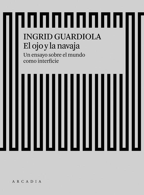 EL OJO Y LA NAVAJA.UN ENSAYO SOBRE EL MUNDO COMO INTERFAZ | 9788494820588 | GUARDIOLA,INGRID | Llibreria Geli - Llibreria Online de Girona - Comprar llibres en català i castellà