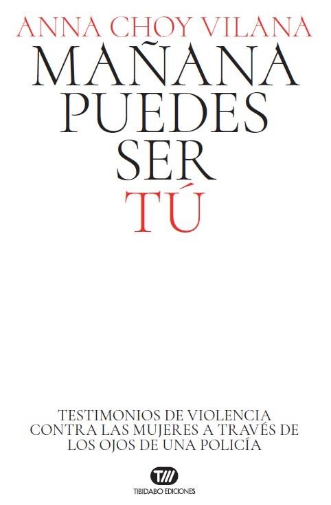 MAÑANA PUEDES SER TÚ.TESTIMONIOS DE VIOLENCIA CONTRA LAS MUJERES A TRAVÉS DE LOS OJOS DE UNA POLICÍA | 9788491179207 | CHOY VILANA, ANNA | Llibreria Geli - Llibreria Online de Girona - Comprar llibres en català i castellà