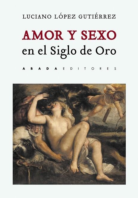 AMOR Y SEXO EN EL SIGLO DE ORO | 9788417301354 | LÓPEZ GUTIÉRREZ,LUCIANO | Libreria Geli - Librería Online de Girona - Comprar libros en catalán y castellano