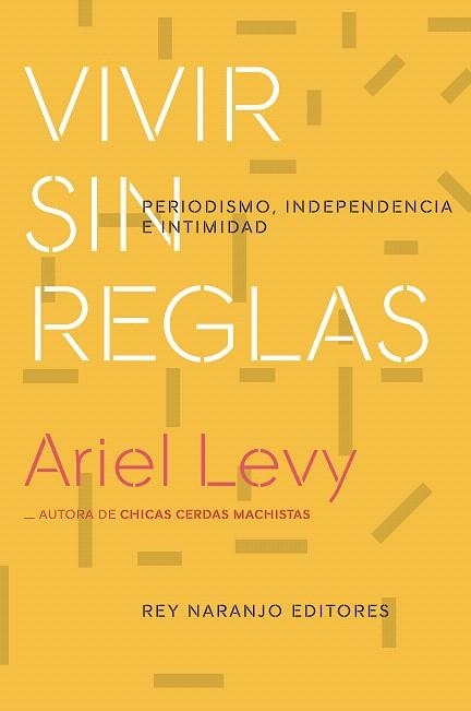 VIVIR SIN REGLAS.PERIODISMO,INDEPENDENCIA E INTIMIDAD | 9788494947049 | LEVY,ARIEL | Llibreria Geli - Llibreria Online de Girona - Comprar llibres en català i castellà