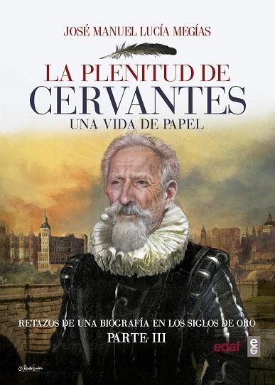 LA PLENITUD DE CERVANTES.UNA VIDA DE PAPEL. RETAZOS DE UNA BIOGRAFÍA EN EL SIGLO DE ORO. PARTE III | 9788441438903 | LUCÍA MEGÍAS,JOSÉ MANUEL | Llibreria Geli - Llibreria Online de Girona - Comprar llibres en català i castellà