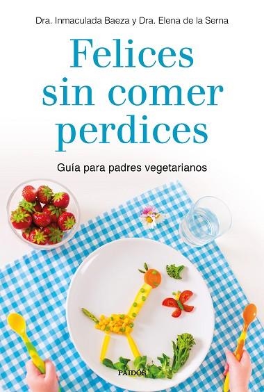 FELICES SIN COMER PERDICES.GUÍA PARA PADRES VEGETARIANOS | 9788449335860 | BAEZA,INMACULADA/DE LA SERNA,ELENA | Llibreria Geli - Llibreria Online de Girona - Comprar llibres en català i castellà