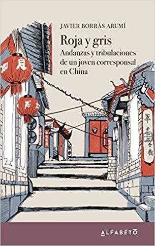 ROJA Y GRIS.ANDANZAS Y TRIBULACIONES DE UN JOVEN CORRESPONSAL EN CHINA | 9788494994265 | BORRÀS ARUMÍ,JAVIER | Llibreria Geli - Llibreria Online de Girona - Comprar llibres en català i castellà