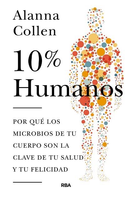 10% HUMANOS.POR QUE LOS MICROBIOS DE TU CUERPO SON LA CLAVE DE TU SALUD Y TU FELICIDAD | 9788490566633 | COLLEN,ALANNA | Llibreria Geli - Llibreria Online de Girona - Comprar llibres en català i castellà