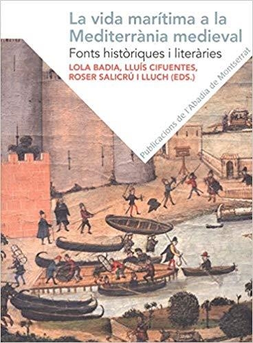 LA VIDA MARÍTIMA A LA MEDITERRÀNIA MEDIEVAL.FONTS HISTÒRIQUES I LITERÀRIES | 9788491910572 | BADIA PÀMIES,LOLA/CIFUENTES COMAMALA,LLUÍS | Llibreria Geli - Llibreria Online de Girona - Comprar llibres en català i castellà