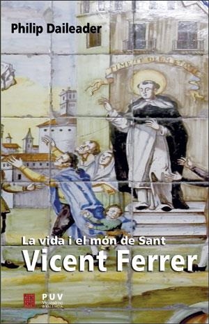 LA VIDA I EL MÓN DE SANT VICENT FERRER.RELIGIÓ I SOCIETAT EN L'EUROPA BAIXMEDIEVAL | 9788491344131 | DAILEADER, PHILIP | Llibreria Geli - Llibreria Online de Girona - Comprar llibres en català i castellà