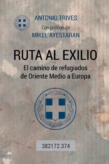 RUTA AL EXILIO.EL CAMINO DE REFUGIADOS DE ORIENTE MEDIO A EUROPA | 9788417643263 | TRIVES PENALVA, ANTONIO JOSÉ | Llibreria Geli - Llibreria Online de Girona - Comprar llibres en català i castellà