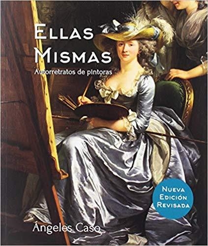 ELLAS MISMAS.AUTORRETRATOS DE PINTORAS(NUEVA EDICIÓN REVISADA) | 9788494574597 | CASO,ANGELES | Llibreria Geli - Llibreria Online de Girona - Comprar llibres en català i castellà