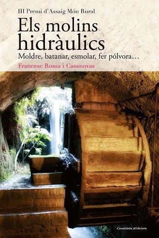 ELS MOLINS HIDRÀULICS.MOLDRE,BATANAR,ESMOLAR,FER PÓLVORA... | 9788490348345 | ROMA I CASANOVAS,FRANCESC | Llibreria Geli - Llibreria Online de Girona - Comprar llibres en català i castellà