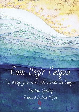 COM LLEGIR L'AIGUA.UN VIATGE FASCINANT PELS SECRETS DE L’AIGUA | 9788494928161 | GOOLEY,TRISTAN | Libreria Geli - Librería Online de Girona - Comprar libros en catalán y castellano