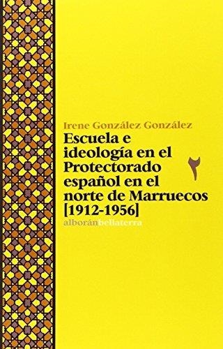 ESCUELA E IDEOLOGÍA EN EL PROTECTORADO ESPAÑOL EN EL NORTE DE MARRUECOS(1912-1956) | 9788472906976 | GONZÁLEZ GONZÁLEZ, IRENE | Llibreria Geli - Llibreria Online de Girona - Comprar llibres en català i castellà