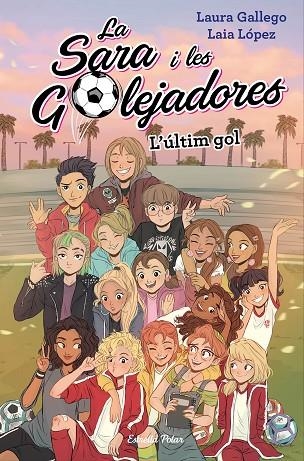 LA SARA I LES GOLEJADORES-6.L'ÚLTIM GOL | 9788491378648 | GALLEGO,LAURA/LÓPEZ,LAIA | Llibreria Geli - Llibreria Online de Girona - Comprar llibres en català i castellà