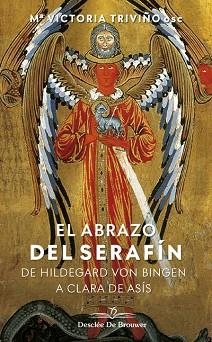 EL ABRAZO DEL SERAFÍN.DE HILDEGAARD VON BINGEN A CLARA DE ASÍS | 9788433030603 | TRIVIÑO MONRABAL,Mª VICTORIA | Llibreria Geli - Llibreria Online de Girona - Comprar llibres en català i castellà