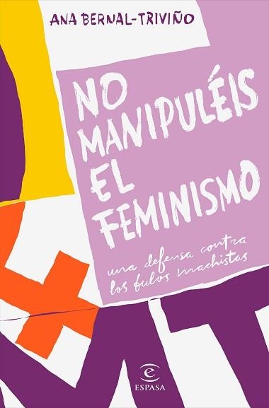 NO MANIPULÉIS EL FEMINISMO.UNA DEFENSA CONTRA LOS BULOS MACHISTAS | 9788467057034 | BERNAL TRIVIÑO,ANA | Libreria Geli - Librería Online de Girona - Comprar libros en catalán y castellano