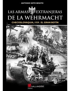 LAS ARMAS EXTRANJERAS DE LA WEHRMACHT.CHECOSLOVAQUIA,1939.EL GRAN BOTÍN | 9788417816018 | SOTO BENITO,ANTONIO | Llibreria Geli - Llibreria Online de Girona - Comprar llibres en català i castellà