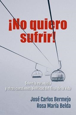 NO QUIERO SUFRIR! SOBRE LA EUTANASIA Y OTRAS CUESTIONES BIOÉTICAS DEL FINAL DE LA VIDA | 9788429328851 | BERMENJO,JOSE CARLOS/BELDA,ROSA MARÍA | Llibreria Geli - Llibreria Online de Girona - Comprar llibres en català i castellà