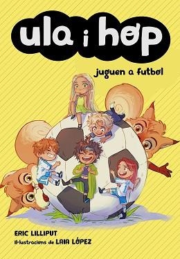 ULA I HOP JUGUEN A FUTBOL(ULA I HOP-5) | 9788420452227 | LILLIPUT,ERIC/LÓPEZ,LAIA | Llibreria Geli - Llibreria Online de Girona - Comprar llibres en català i castellà