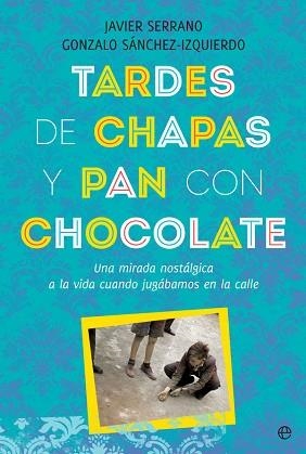 TARDES DE CHAPAS Y PAN CON CHOCOLATE.UNA MIRADA NOSTÁLGICA A LA VIDA CUANDO JUGÁBAMOS EN LA CALLE | 9788491646808 | SERRANO,JAVIER/SÁNCHEZ-IZQUIERDO,GONZALO | Llibreria Geli - Llibreria Online de Girona - Comprar llibres en català i castellà