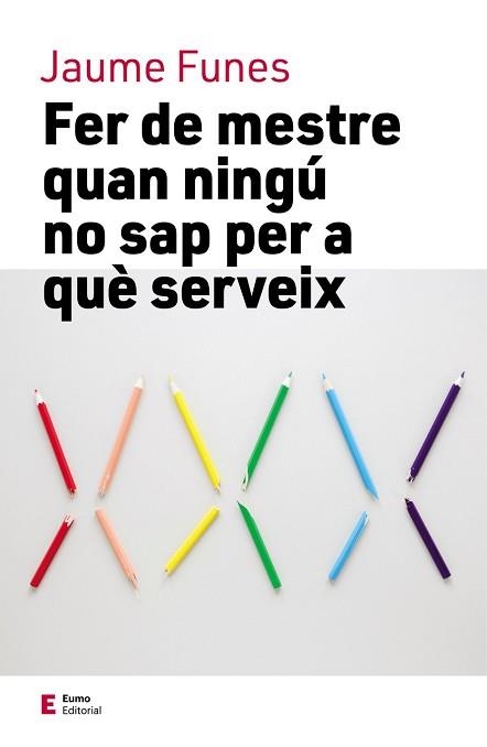 FER DE MESTRE QUAN NINGÚ NO SAP PER A QUÈ SERVEIX | 9788497666749 | FUNES,JAUME | Llibreria Geli - Llibreria Online de Girona - Comprar llibres en català i castellà