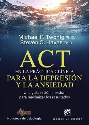 ACT EN LA PRÁCTICA CLÍNICA PARA LA DEPRESIÓN Y LA ANSIEDAD.UNA GUÍA SESIÓN A SESIÓN PARA MAXIMIZAR LOS RESULTADOS | 9788433030757 | TWOHIG,MICHAEL P./HAYES,STEVEN C. | Libreria Geli - Librería Online de Girona - Comprar libros en catalán y castellano