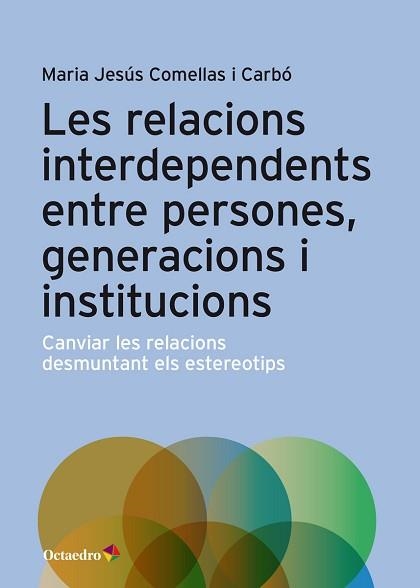 LES RELACIONS INTERDEPENDENTS ENTRE PERSONES,GENERACIONS I INSTITUCIONS.CANVIAR LES RELACIONS DESMUNTANT ELS ESTEREOTIPS | 9788417667986 | COMELLAS,MARIA JESUS | Libreria Geli - Librería Online de Girona - Comprar libros en catalán y castellano