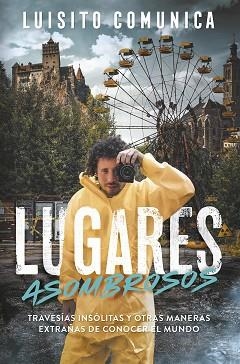 LUGARES ASOMBROSOS.TRAVESÍAS INSÓLITAS Y OTRAS MANERAS EXTRAÑAS DE CONOCER EL MUNDO | 9788420452876 | VILLAR,LUIS(LUISITO COMUNICA) | Llibreria Geli - Llibreria Online de Girona - Comprar llibres en català i castellà