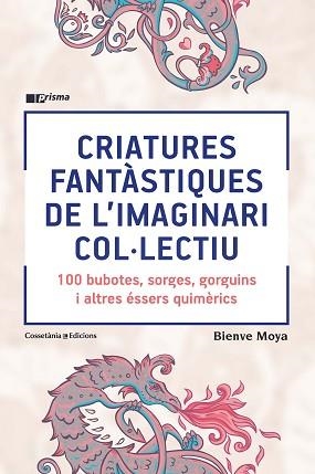 CRIATURES FANTÀSTIQUES DE L'IMAGINARI COL·LECTIU.100 BUBOTES,SORGES,GORGUINS I ALTRES ÉSSERS QUIMÈRICS | 9788490348871 | MOYA,BIENVE | Llibreria Geli - Llibreria Online de Girona - Comprar llibres en català i castellà