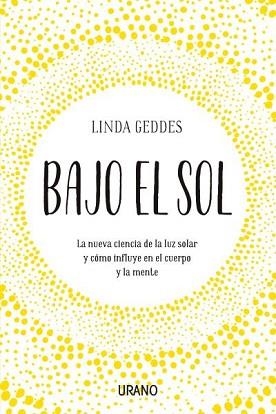 BAJO EL SOL.LA NUEVA CIENCIA DE LA LUZ SOLAR Y CÓMO INFLUYE EN EL CUERPO Y LA MENTE | 9788416720835 | GEDDES,LINDA | Llibreria Geli - Llibreria Online de Girona - Comprar llibres en català i castellà