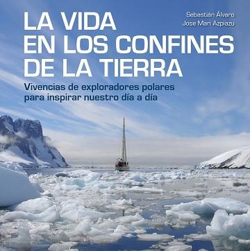 LA VIDA EN LOS CONFINES DE LA TIERRA.VIVENCIAS DE EXPLORADORES POLARES PARA INSPIRAR NUESTRO DÍA A DÍA | 9788417858414 | ÁLVARO,SEBASTIÁN/AZPIAZU,JOSE MARI | Llibreria Geli - Llibreria Online de Girona - Comprar llibres en català i castellà