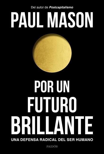 POR UN FUTURO BRILLANTE.UNA DEFENSA RADICAL DEL SER HUMANO | 9788449335129 | MASON,PAUL | Llibreria Geli - Llibreria Online de Girona - Comprar llibres en català i castellà