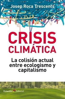 CRISIS CLIMÁTICA.LA COLISIÓN ACTUAL ENTRE ECOLOGISMO Y CAPITALISMO | 9788418083044 | ROCA TRESCENTS,JOSEP | Llibreria Geli - Llibreria Online de Girona - Comprar llibres en català i castellà